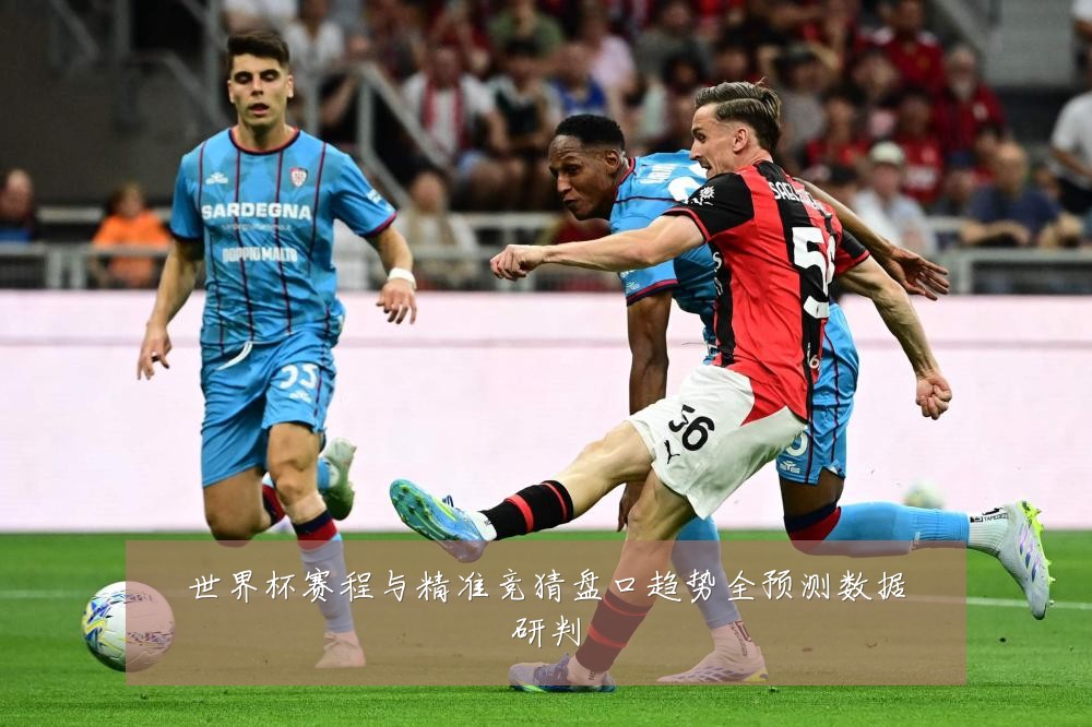 世界杯赛程与精准竞猜盘口趋势全预测数据研判