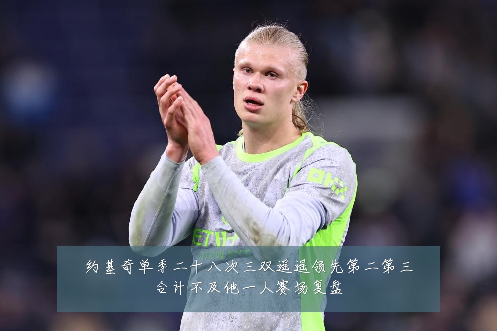 约基奇单季二十八次三双遥遥领先第二第三合计不及他一人赛场复盘